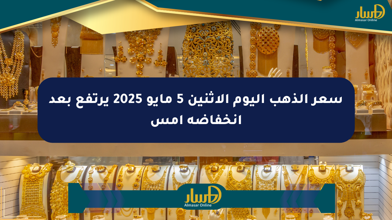 سعر الذهب اليوم الاثنين 5 مايو 2025 يرتفع بعد انخفاضه أمس